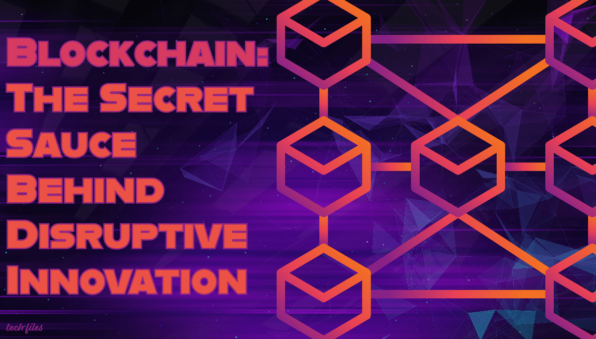 Blockchain: The Secret Sauce Behind Disruptive Innovation