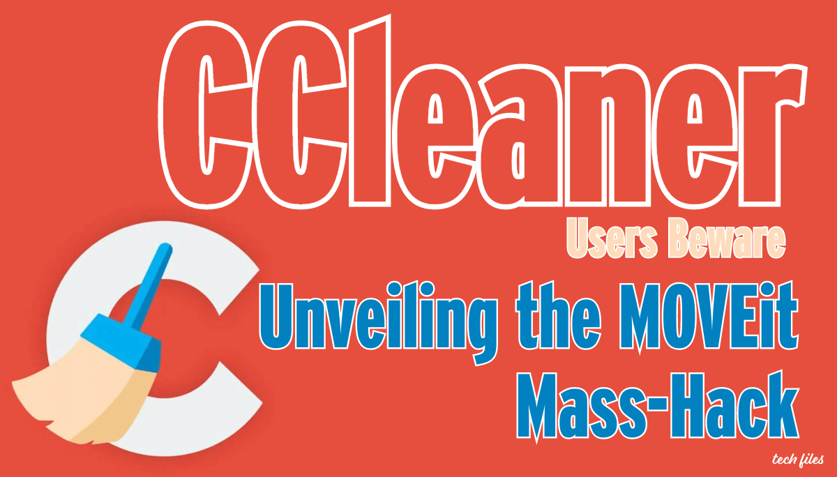 CCleaner Users Beware: Unveiling the MOVEit Mass-Hack and How to Protect Your Data