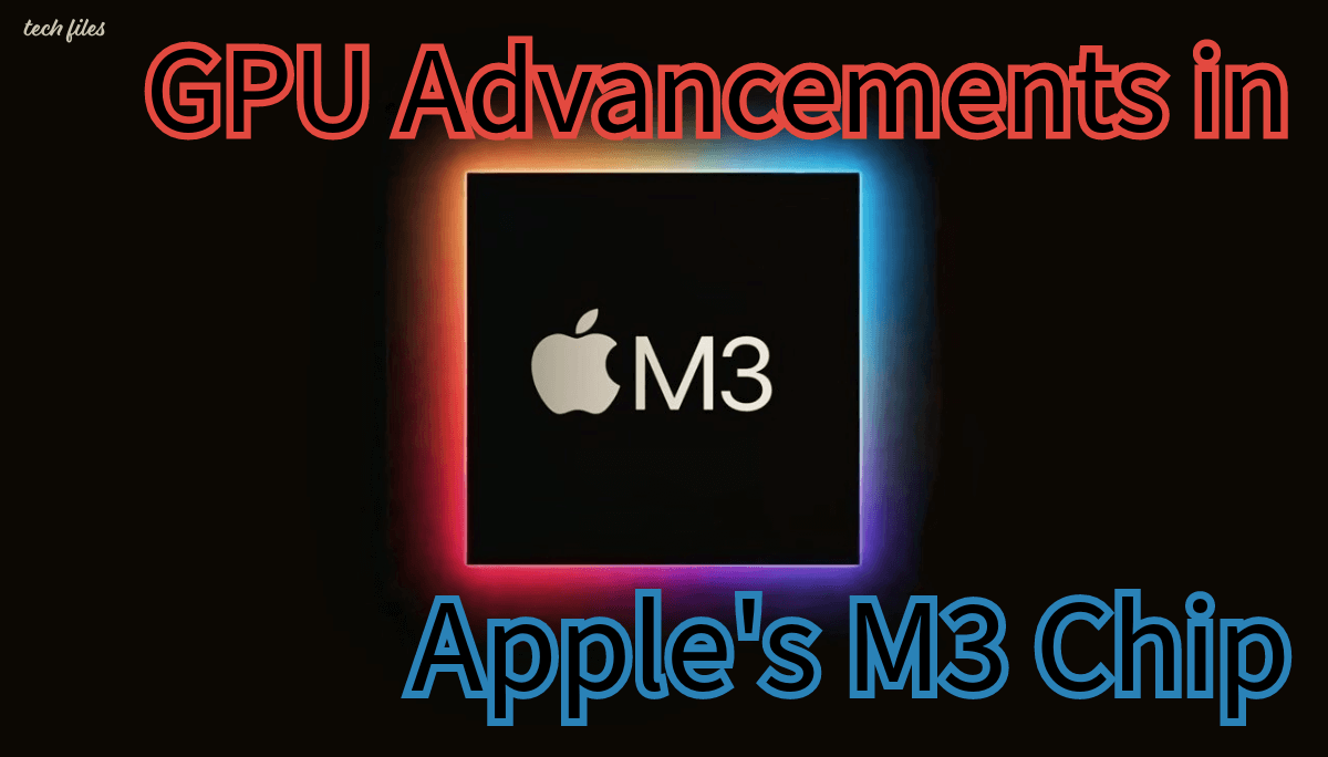 Revolutionizing Performance: The Impact of GPU Advancements in Apple's M3 Chip